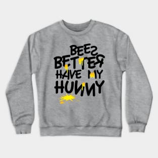 Better Have My Hunny Crewneck Sweatshirt